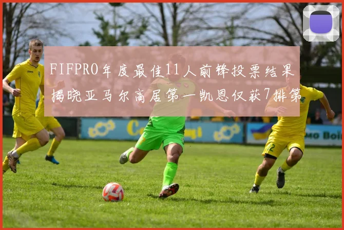 FIFPRO年度最佳11人前锋投票结果揭晓亚马尔高居第一凯恩仅获7排第九