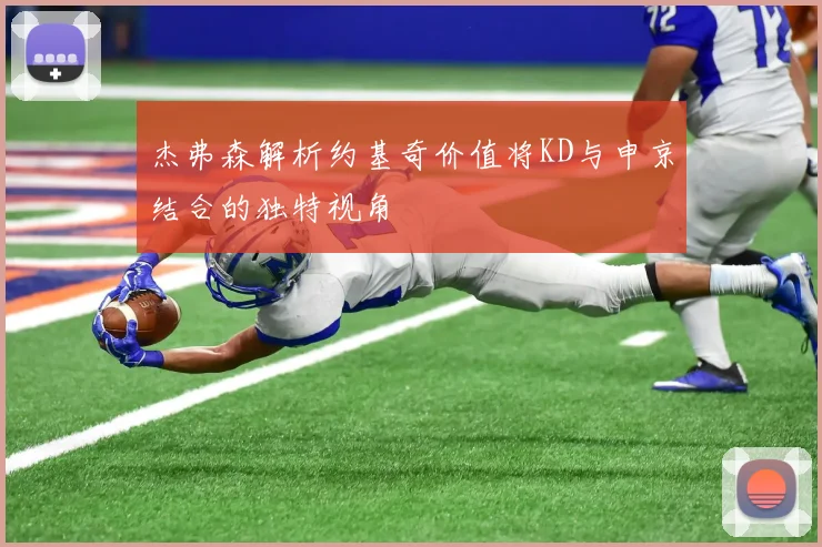 杰弗森解析约基奇价值将KD与申京结合的独特视角